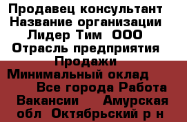 Продавец-консультант › Название организации ­ Лидер Тим, ООО › Отрасль предприятия ­ Продажи › Минимальный оклад ­ 14 000 - Все города Работа » Вакансии   . Амурская обл.,Октябрьский р-н